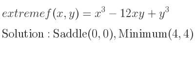 The extreme f(x,y)=x^3-12xy+y^3 is Saddle(0,0),Minimum(4,4)